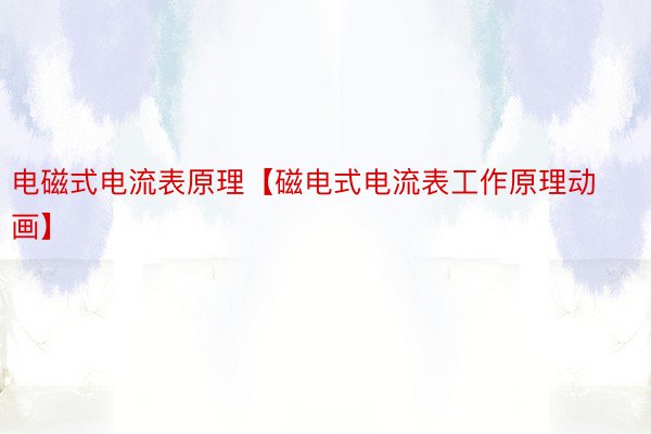电磁式电流表原理【磁电式电流表工作原理动画】