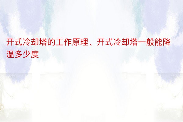 开式冷却塔的工作原理、开式冷却塔一般能降温多少度